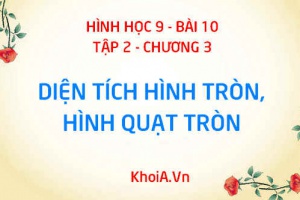 Công thức tính diện tích hình tròn và Công thức tính diện tích hình quạt tròn - Hình học 9 bài 10 tập 2 chương 3